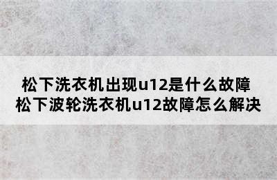 松下洗衣机出现u12是什么故障 松下波轮洗衣机u12故障怎么解决